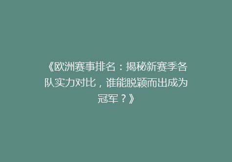 《欧洲赛事排名：揭秘新赛季各队实力对比，谁能脱颖而出成为冠军？》