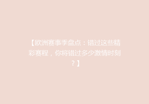 【欧洲赛事季盘点：错过这些精彩赛程，你将错过多少激情时刻？】