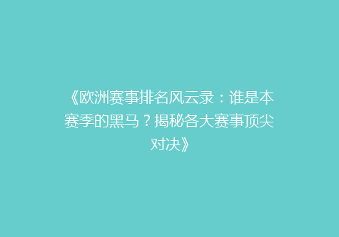 《欧洲赛事排名风云录：谁是本赛季的黑马？揭秘各大赛事顶尖对决》