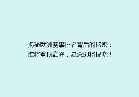 揭秘欧洲赛事排名背后的秘密：谁将登顶巅峰，悬念即将揭晓！