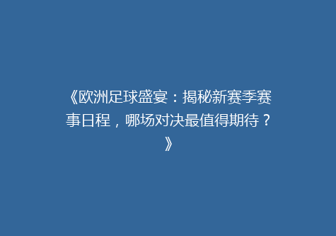 《欧洲足球盛宴：揭秘新赛季赛事日程，哪场对决最值得期待？》