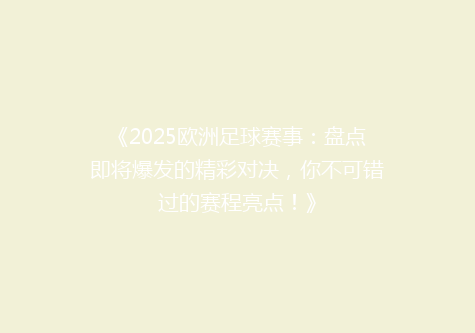 《2025欧洲足球赛事：盘点即将爆发的精彩对决，你不可错过的赛程亮点！》