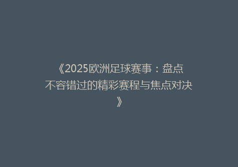 《2025欧洲足球赛事：盘点不容错过的精彩赛程与焦点对决》