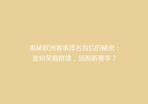 揭秘欧洲赛事排名背后的秘密：谁将笑傲群雄，领跑新赛季？