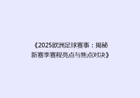 《2025欧洲足球赛事：揭秘新赛季赛程亮点与焦点对决》