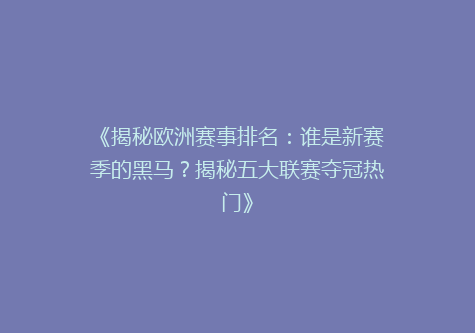 《揭秘欧洲赛事排名：谁是新赛季的黑马？揭秘五大联赛夺冠热门》