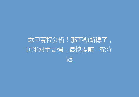 意甲赛程分析！那不勒斯稳了，国米对手更强，最快提前一轮夺冠