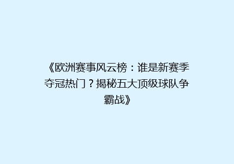 《欧洲赛事风云榜：谁是新赛季夺冠热门？揭秘五大顶级球队争霸战》