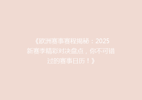 《欧洲赛事赛程揭秘：2025新赛季精彩对决盘点，你不可错过的赛事日历！》