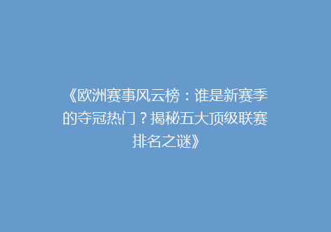 《欧洲赛事风云榜：谁是新赛季的夺冠热门？揭秘五大顶级联赛排名之谜》