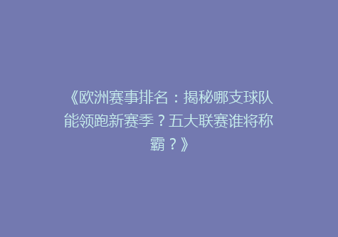 《欧洲赛事排名：揭秘哪支球队能领跑新赛季？五大联赛谁将称霸？》