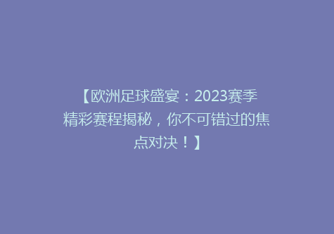 【欧洲足球盛宴：2023赛季精彩赛程揭秘，你不可错过的焦点对决！】