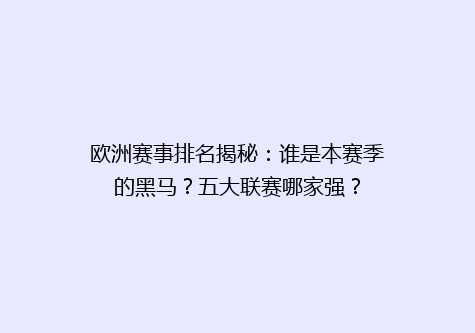 欧洲赛事排名揭秘：谁是本赛季的黑马？五大联赛哪家强？