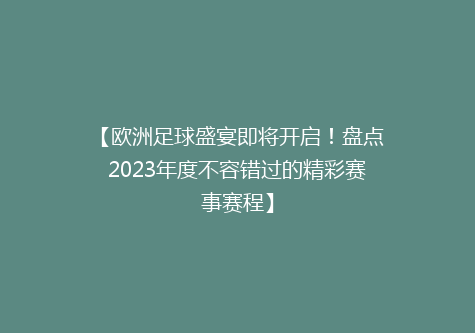 【欧洲足球盛宴即将开启！盘点2023年度不容错过的精彩赛事赛程】