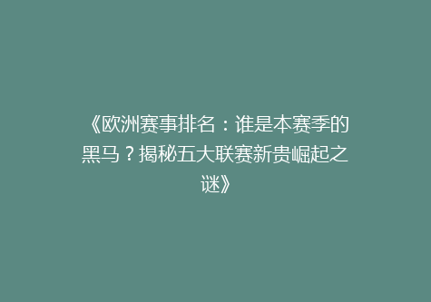 《欧洲赛事排名：谁是本赛季的黑马？揭秘五大联赛新贵崛起之谜》