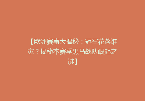 【欧洲赛事大揭秘：冠军花落谁家？揭秘本赛季黑马战队崛起之谜】
