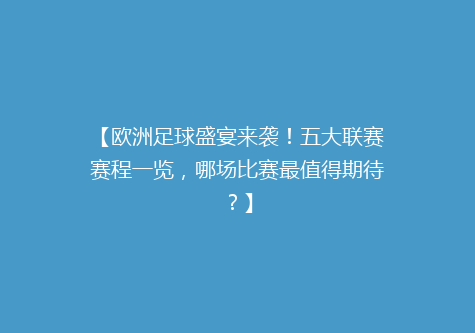 【欧洲足球盛宴来袭！五大联赛赛程一览，哪场比赛最值得期待？】