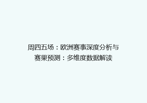 周四五场：欧洲赛事深度分析与赛果预测：多维度数据解读