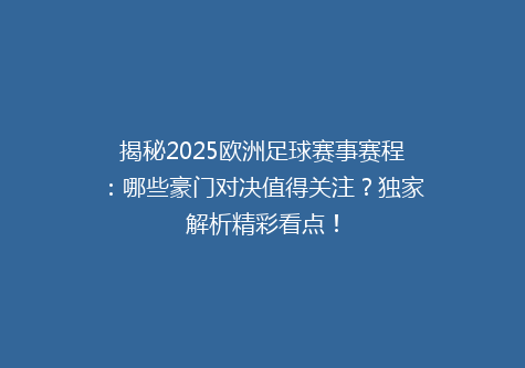 揭秘2025欧洲足球赛事赛程：哪些豪门对决值得关注？独家解析精彩看点！