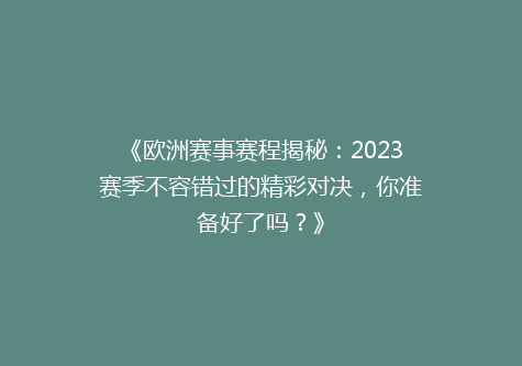《欧洲赛事赛程揭秘：2023赛季不容错过的精彩对决，你准备好了吗？》