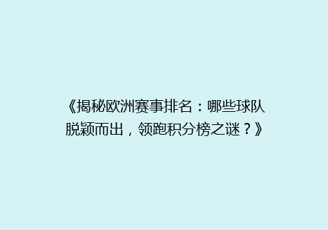 《揭秘欧洲赛事排名：哪些球队脱颖而出，领跑积分榜之谜？》