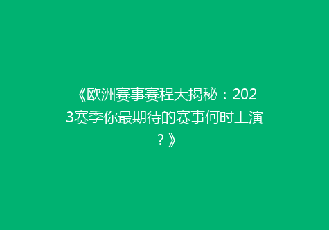 《欧洲赛事赛程大揭秘：2023赛季你最期待的赛事何时上演？》
