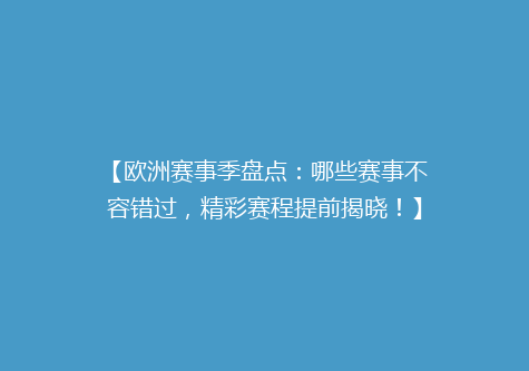 【欧洲赛事季盘点：哪些赛事不容错过，精彩赛程提前揭晓！】