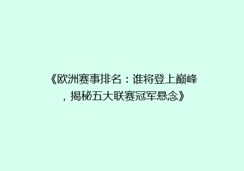 《欧洲赛事排名：谁将登上巅峰，揭秘五大联赛冠军悬念》