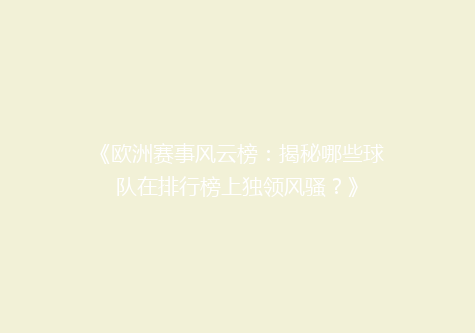 《欧洲赛事风云榜：揭秘哪些球队在排行榜上独领风骚？》