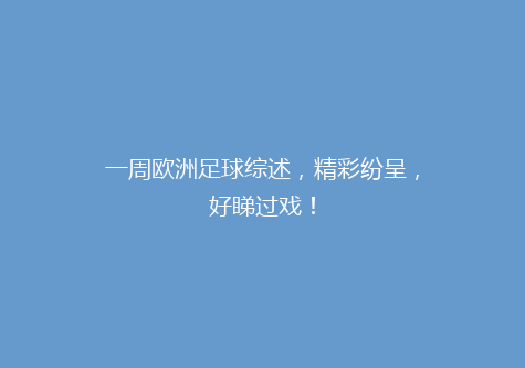 一周欧洲足球综述，精彩纷呈，好睇过戏！