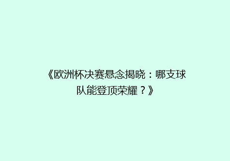《欧洲杯决赛悬念揭晓：哪支球队能登顶荣耀？》