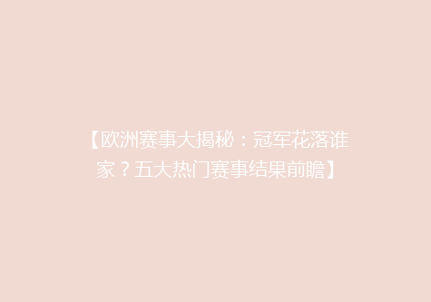 【欧洲赛事大揭秘：冠军花落谁家？五大热门赛事结果前瞻】