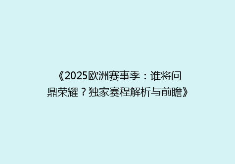 《2025欧洲赛事季：谁将问鼎荣耀？独家赛程解析与前瞻》