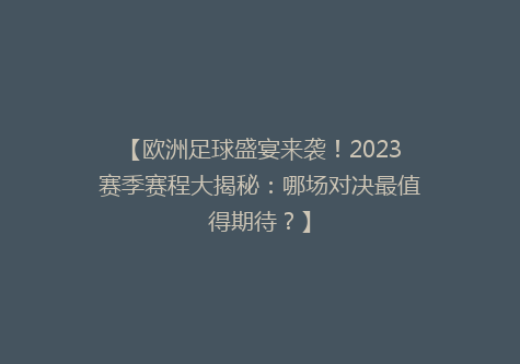 【欧洲足球盛宴来袭！2023赛季赛程大揭秘：哪场对决最值得期待？】