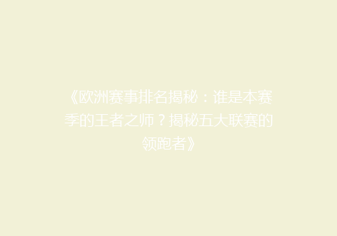 《欧洲赛事排名揭秘：谁是本赛季的王者之师？揭秘五大联赛的领跑者》