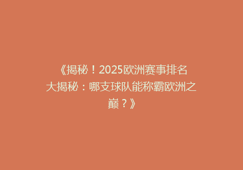 《揭秘！2025欧洲赛事排名大揭秘：哪支球队能称霸欧洲之巅？》