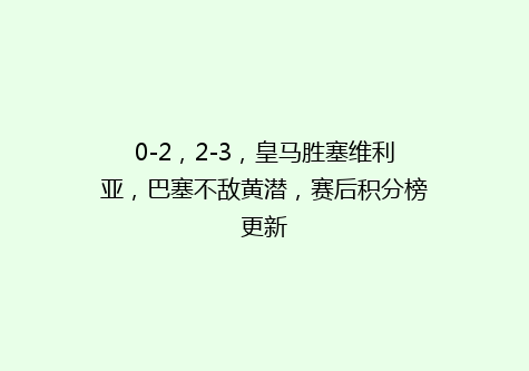 0-2，2-3，皇马胜塞维利亚，巴塞不敌黄潜，赛后积分榜更新