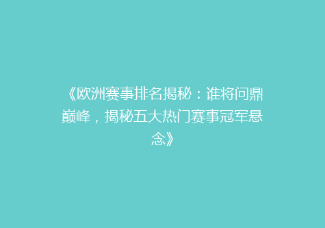 《欧洲赛事排名揭秘：谁将问鼎巅峰，揭秘五大热门赛事冠军悬念》