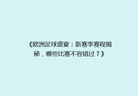 《欧洲足球盛宴：新赛季赛程揭秘，哪些比赛不容错过？》
