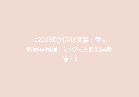 《2025欧洲足球赛事：盘点新赛季赛程，哪场对决最值得期待？》