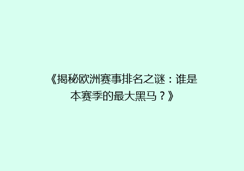 《揭秘欧洲赛事排名之谜：谁是本赛季的最大黑马？》
