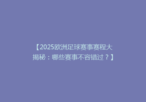 【2025欧洲足球赛事赛程大揭秘：哪些赛事不容错过？】