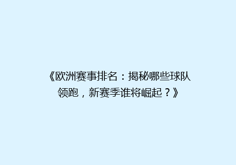 《欧洲赛事排名：揭秘哪些球队领跑，新赛季谁将崛起？》