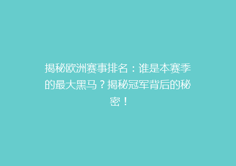揭秘欧洲赛事排名：谁是本赛季的最大黑马？揭秘冠军背后的秘密！