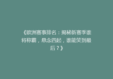 《欧洲赛事排名：揭秘新赛季谁将称霸，悬念四起，谁能笑到最后？》
