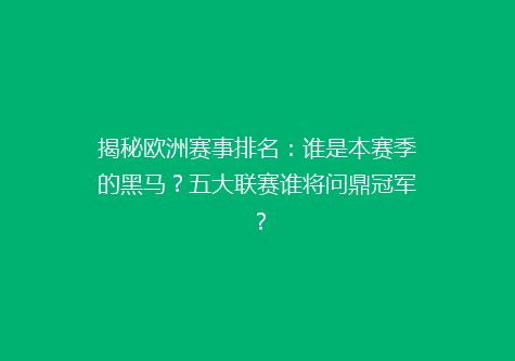 揭秘欧洲赛事排名：谁是本赛季的黑马？五大联赛谁将问鼎冠军？