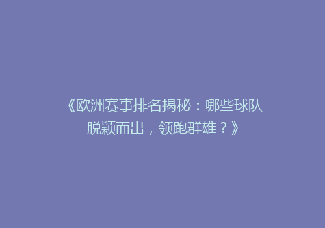 《欧洲赛事排名揭秘：哪些球队脱颖而出，领跑群雄？》