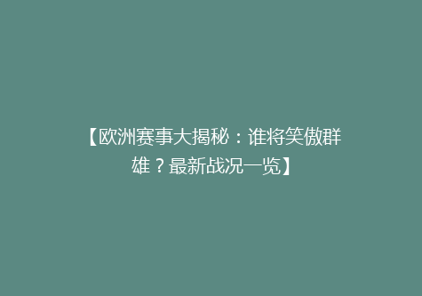 【欧洲赛事大揭秘：谁将笑傲群雄？最新战况一览】