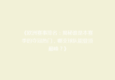 《欧洲赛事排名：揭秘谁是本赛季的夺冠热门，哪支球队能登顶巅峰？》