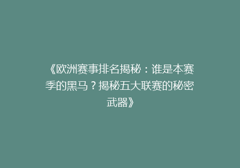 《欧洲赛事排名揭秘：谁是本赛季的黑马？揭秘五大联赛的秘密武器》